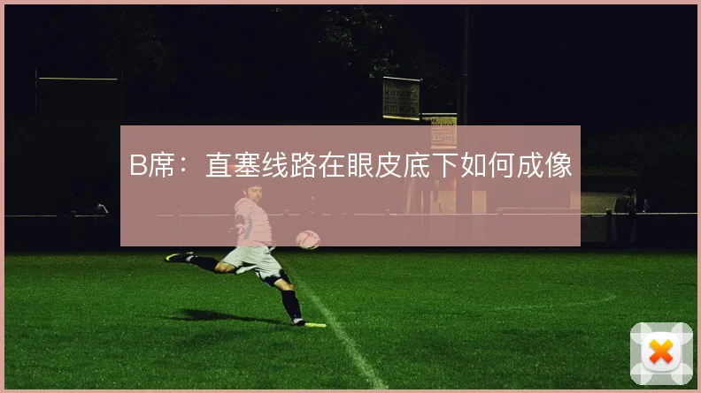 B席:直塞线路在眼皮底下如何成像