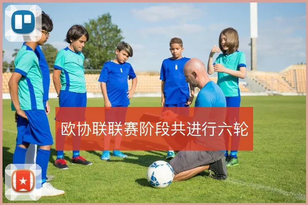 欧协联联赛阶段共进行六轮