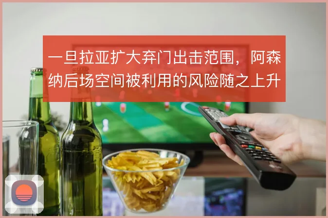 一旦拉亚扩大弃门出击范围，阿森纳后场空间被利用的风险随之上升