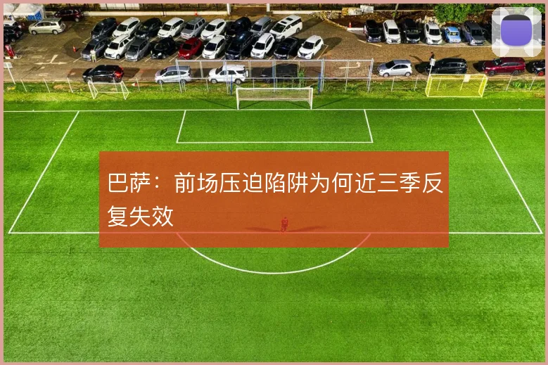 巴萨：前场压迫陷阱为何近三季反复失效