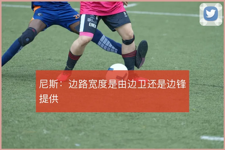 尼斯：边路宽度是由边卫还是边锋提供
