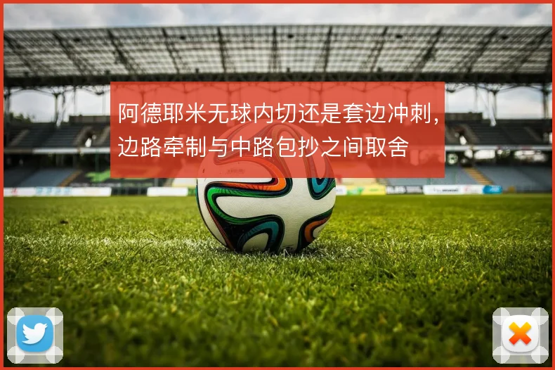 阿德耶米无球内切还是套边冲刺，边路牵制与中路包抄之间取舍