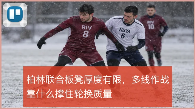 柏林联合板凳厚度有限，多线作战靠什么撑住轮换质量