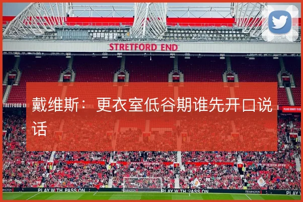 戴维斯：更衣室低谷期谁先开口说话