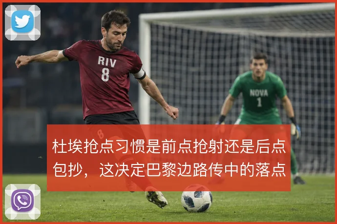 杜埃抢点习惯是前点抢射还是后点包抄，这决定巴黎边路传中的落点