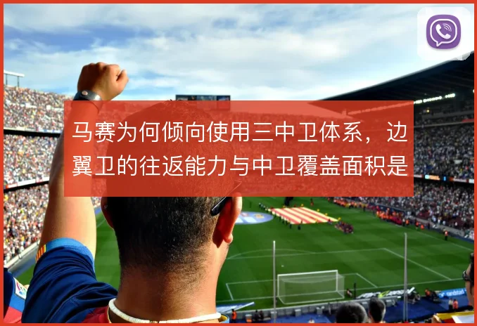 马赛为何倾向使用三中卫体系，边翼卫的往返能力与中卫覆盖面积是关键考量