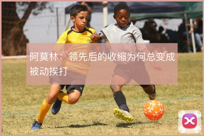 阿莫林：领先后的收缩为何总变成被动挨打