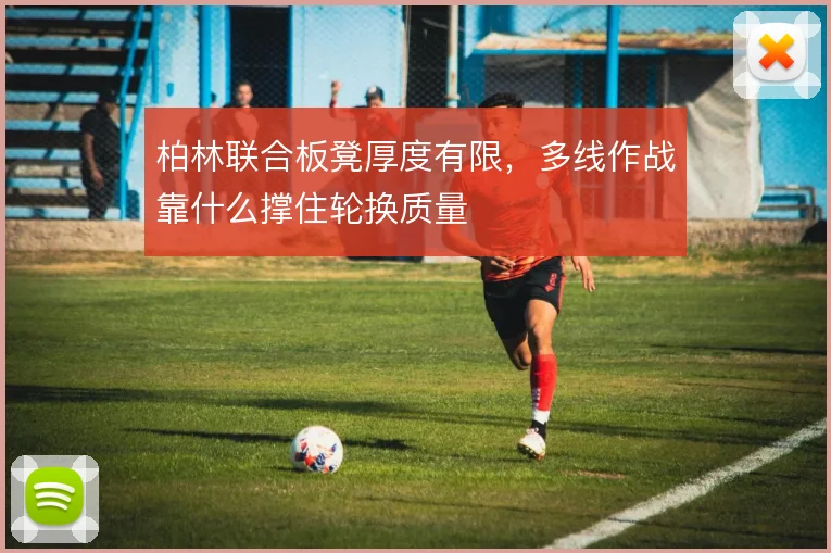 柏林联合板凳厚度有限，多线作战靠什么撑住轮换质量