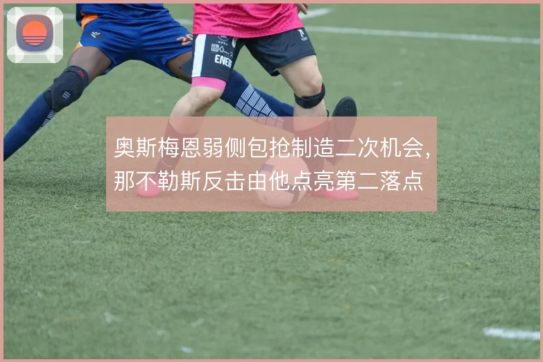 奥斯梅恩弱侧包抢制造二次机会，那不勒斯反击由他点亮第二落点