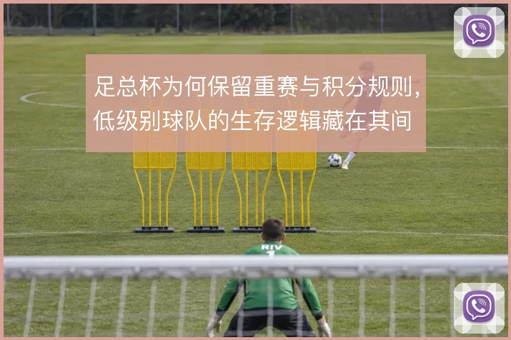 足总杯为何保留重赛与积分规则，低级别球队的生存逻辑藏在其间