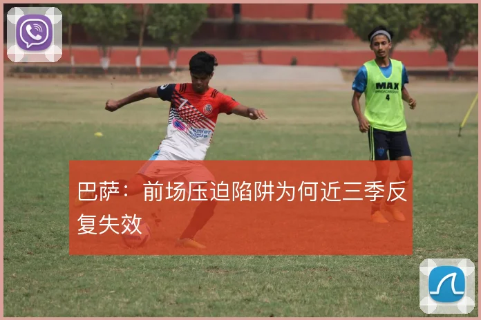 巴萨：前场压迫陷阱为何近三季反复失效