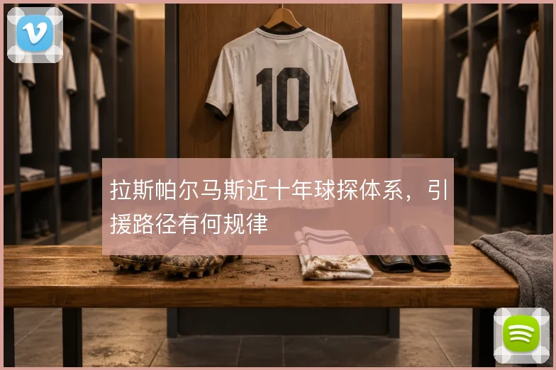 拉斯帕尔马斯近十年球探体系，引援路径有何规律